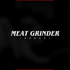 MEAT GRINDER REDUX