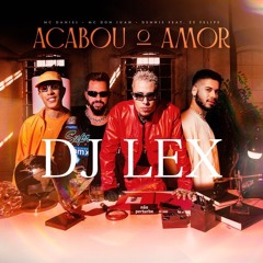 Dj Lex - Acabou O Amor - Mc Daniel,Mc Don Juan, DENNIS, Zé Felipe