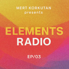 ELEMENTS Radio by MERT KORKUTAN [EP/03]