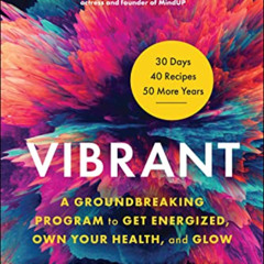 [Access] PDF 💘 Vibrant: A Groundbreaking Program to Get Energized, Own Your Health,