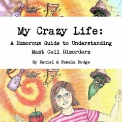 [Get] EPUB KINDLE PDF EBOOK My Crazy Life: A Humorous Guide to Understanding Mast Cell Disorders by