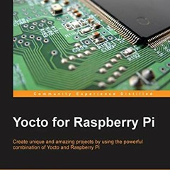 [GET] [EBOOK EPUB KINDLE PDF] Yocto for Raspberry Pi by  Pierre-Jean Texier &  Petter Mabacker 📍