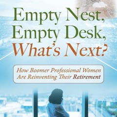 [EBOOK] READ Empty Nest, Empty Desk, What's Next? How Boomer Professional Women