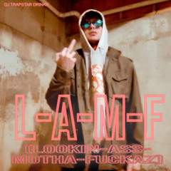 L-A-M-F (Lookin-Ass-Motha-Fuckaz)