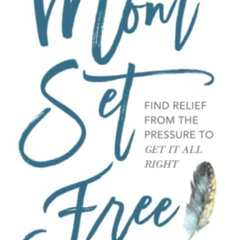 [Get] PDF 📄 Mom Set Free: Find Relief from the Pressure to Get It All Right by  Jean