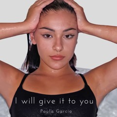 Paula Garcia - I will give it to you