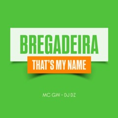BREGADEIRA THAT´S MY NAME - MC GW E DJ DZ