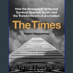 {READ} 📖 The Times: How the Newspaper of Record Survived Scandal, Scorn, and the Transformation of