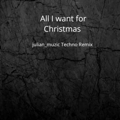 All I Want For Christmas (julian_muzic Techno Remix)