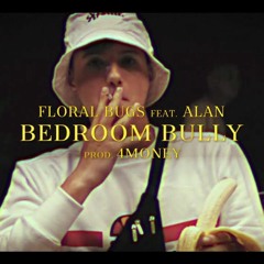 FLORAL BUGS - BEDROOM BULLY (feat. ALAN) [PROD. 4MONEY]