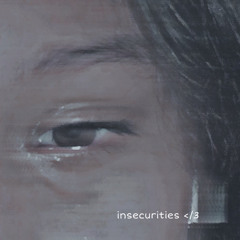 insecurities </3 (Prod. heydium)