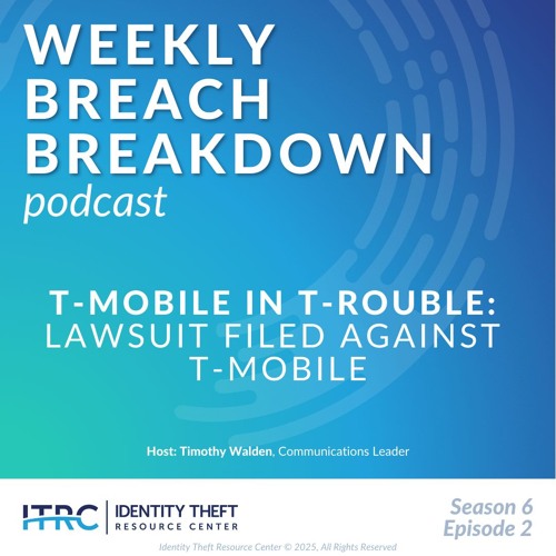 The Weekly Breach Breakdown Podcast by ITRC - T-Mobile in Trouble - S6E2