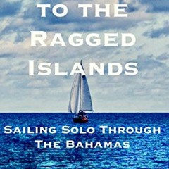 Read [EBOOK EPUB KINDLE PDF] Journey to the Ragged Islands: Sailing Solo Through The