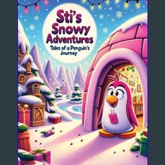 Read ebook [PDF] 📚 Sti's Snowy Adventures: Tales of a Penguin's Journey get [PDF]