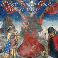 N*ggas Sooooo Good: Murray redux