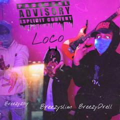 BreezyDrellxBreezySlimxBreezyzay “Loco”