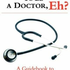 PDF/BOOK So, You Want to Be a Doctor, Eh? a Guidebook to Canadian Medical School