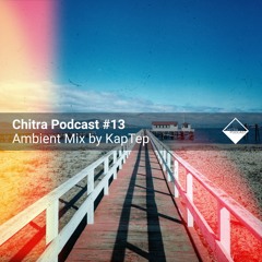 Chitra Podcast #13 Ambient Mix by KapTep