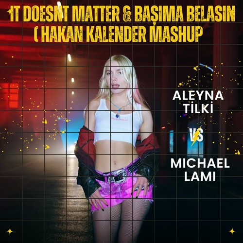 Aleyna Tilki X Michael Lami - It Doesnt Matter & Başıma Belasın ( Hakan Kalender Mashup )