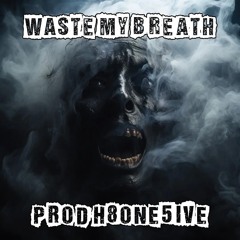 WASTE MY BREATH (prod. H8ONE5IVE)