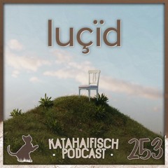 KataHaifisch Podcast 253 - luçïd