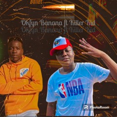 Okfyn Banana_Bullet ft Killer kid sa