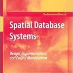 Read [EBOOK EPUB KINDLE PDF] Spatial Database Systems: Design, Implementation and Project Management