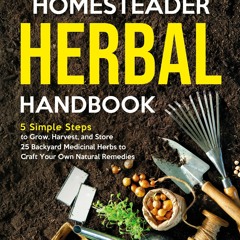Epub The Homesteader Herbal Handbook: 5 Simple Steps to Grow, Harvest, and Store 25