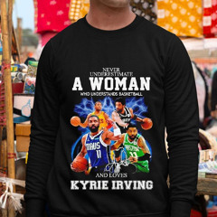 Never Underestimate A Woman Who Understands Basketball And Loves Kyrie Irving Shirt