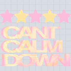 cant calm down.
