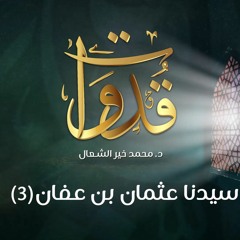 قدوات - سيدنا عثمان بن عفان (3) - د.محمد خير الشعال