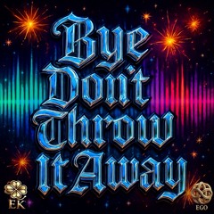 Bye (Don’t Throw It Away)