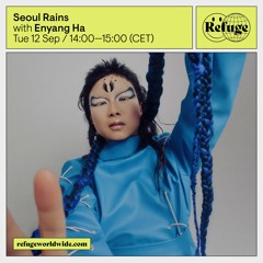 Refuge Worldwide  | Seoul Rains | Enyang Ha | 09 12 2023