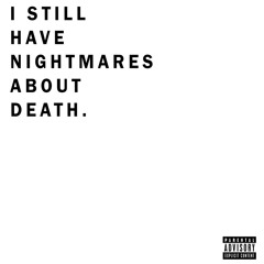 I still have nightmares about death.