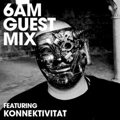 6AM Guest Mix: Konnektivitat