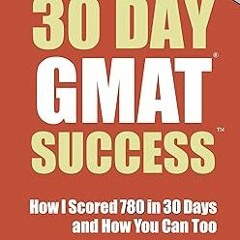 ! 30 Day GMAT Success Edition 3: How I Scored 780 on the GMAT in 30 Days and How You Can Too! B