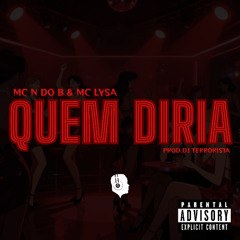 MCs N DO B E LYSA - QUEM DIRIA [ DJ TERRORISTA ]