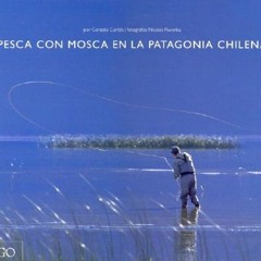 Get PDF Pesca Con Mosca En La Patagonia Chilena / Fly Fishing in Chilean Patagonia (Spanish Edition)