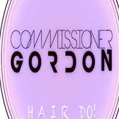 Commissioner Gordon - Hair Do! **OUT NOW!**(Like To Sing This? Vocalists Required)