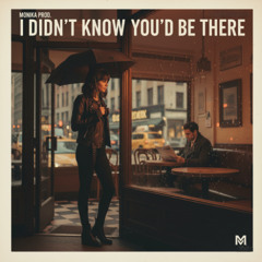 I Didn’t Know You’d Be There