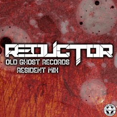 REDUCTOR OLD GHOST RECORDS RESIDENT MIX