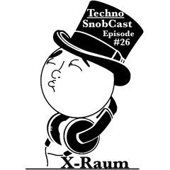 TechnoSnobCast Ep-26 Featuring X-Raum