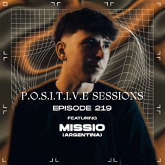 PS219 - AB+ presents P.O.S.I.T.I.V.E SESSIONS - EPISODE.219 - Special Guest : “MISSIO”