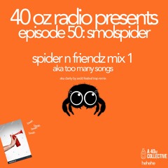 40oz radio presents episode 50: smolspider [spider n friendz mix 1]