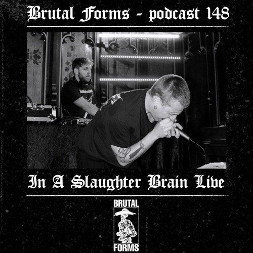 Podcast 148 - In A Slaughter Brain Live x Brutal Forms