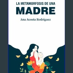 [EBOOK] 💖 La metamorfosis de una madre: Criar en una sociedad patriarcal y adultocéntrica (Spanish