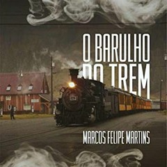 [READ] [EBOOK EPUB KINDLE PDF] O Barulho Do Trem (Portuguese Edition) by  Marcos Felipe Martins 🧡