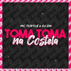 TOMA TOMA NA COSTELA - MC Turtle (DJ DN)