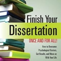 *) Finish Your Dissertation Once and for All! How to Overcome Psychological Barriers, Get Resul