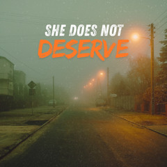 She Does Not Deserve